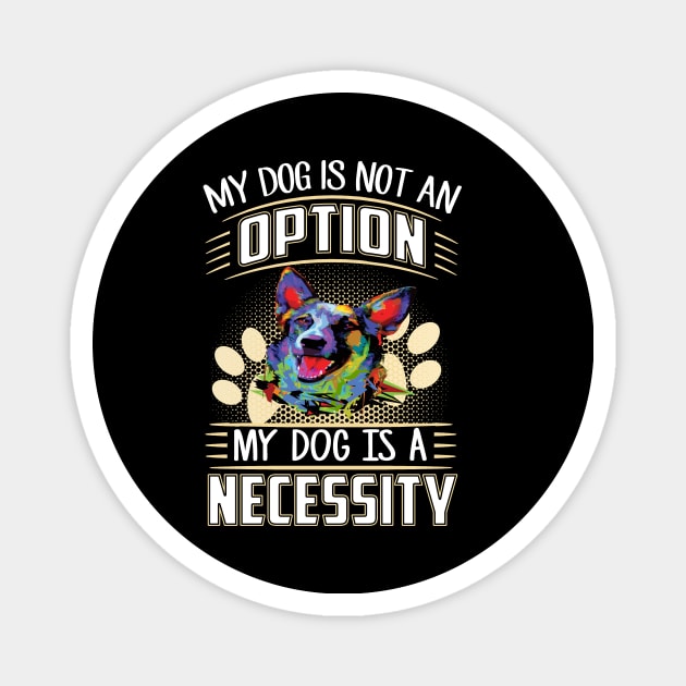 My Dog Is Not An Option My Dog Is A Necessity Magnet by Ravens